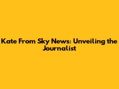 Kate From Sky News: Unveiling the Journalist