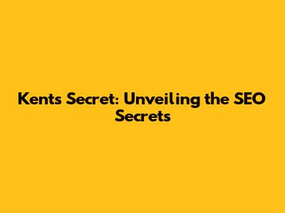 Kent's Secret: Unveiling the SEO Secrets