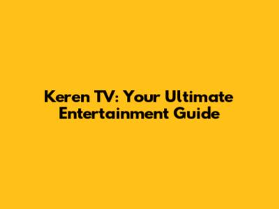 Keren TV: Your Ultimate Entertainment Guide
