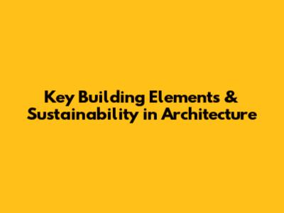 Key Building Elements & Sustainability in Architecture