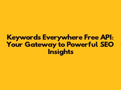 Keywords Everywhere Free API: Your Gateway to Powerful SEO Insights