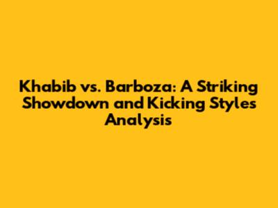 Khabib vs. Barboza: A Striking Showdown and Kicking Styles Analysis