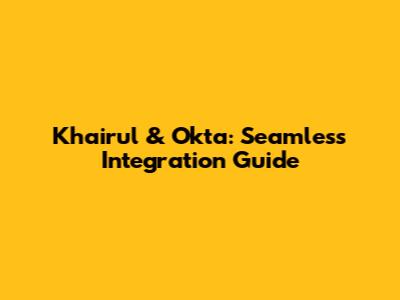 Khairul & Okta: Seamless Integration Guide