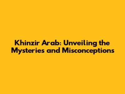 Khinzir Arab: Unveiling the Mysteries and Misconceptions