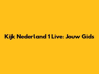Kijk Nederland 1 Live: Jouw Gids