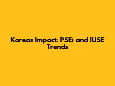 Korea's Impact: PSEi and IUSE Trends