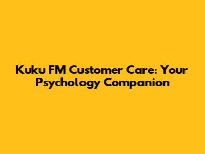 Kuku FM Customer Care: Your Psychology Companion