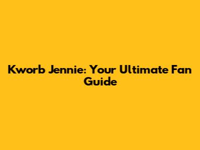 Kworb Jennie: Your Ultimate Fan Guide
