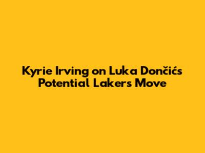 Kyrie Irving on Luka Dončić's Potential Lakers Move