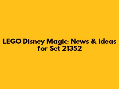 LEGO Disney Magic: News & Ideas for Set 21352