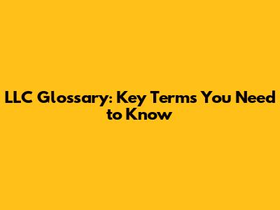 LLC Glossary: Key Terms You Need to Know