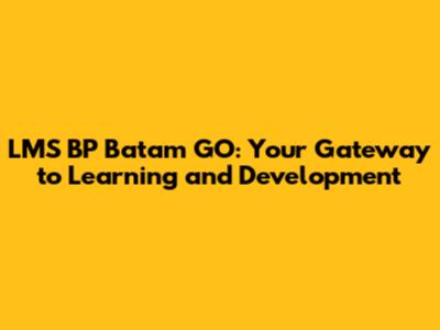 LMS BP Batam GO: Your Gateway to Learning and Development
