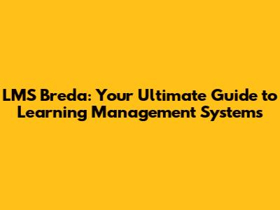 LMS Breda: Your Ultimate Guide to Learning Management Systems