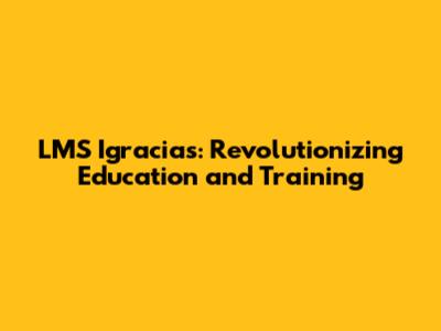 LMS Igracias: Revolutionizing Education and Training