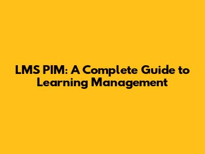 LMS PIM: A Complete Guide to Learning Management