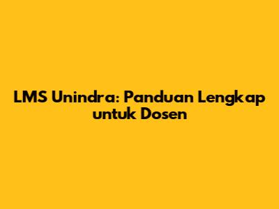 LMS Unindra: Panduan Lengkap untuk Dosen
