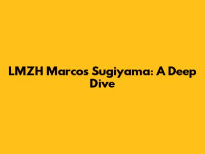 LMZH Marcos Sugiyama: A Deep Dive