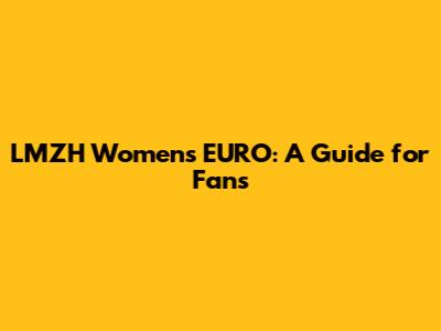 LMZH Women's EURO: A Guide for Fans