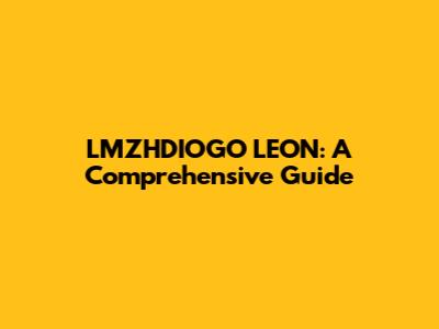 LMZHDIOGO LEON: A Comprehensive Guide