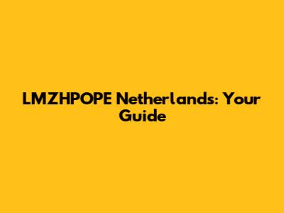 LMZHPOPE Netherlands: Your Guide