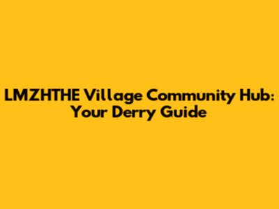 LMZHTHE Village Community Hub: Your Derry Guide