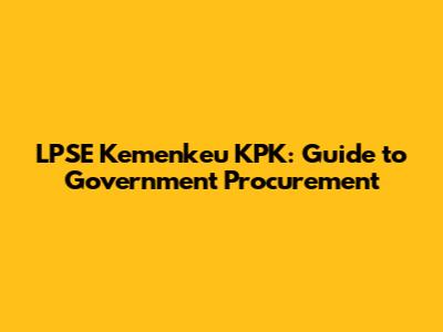 LPSE Kemenkeu KPK: Guide to Government Procurement