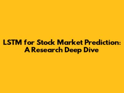 LSTM for Stock Market Prediction: A Research Deep Dive