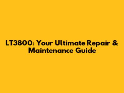 LT3800: Your Ultimate Repair & Maintenance Guide