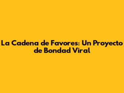 La Cadena de Favores: Un Proyecto de Bondad Viral