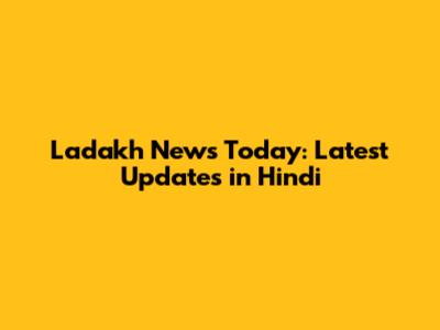 Ladakh News Today: Latest Updates in Hindi