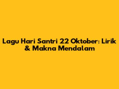 Lagu Hari Santri 22 Oktober: Lirik & Makna Mendalam