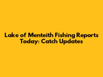 Lake of Menteith Fishing Reports Today: Catch Updates