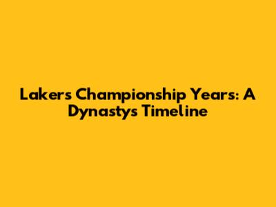 Lakers' Championship Years: A Dynasty's Timeline