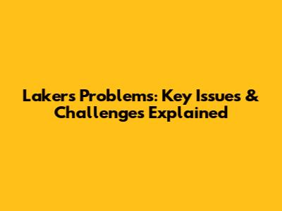 Lakers' Problems: Key Issues & Challenges Explained