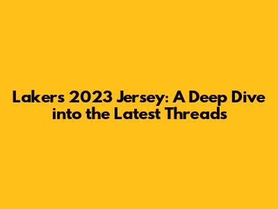 Lakers 2023 Jersey: A Deep Dive into the Latest Threads