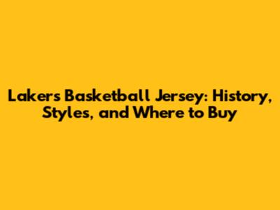 Lakers Basketball Jersey: History, Styles, and Where to Buy