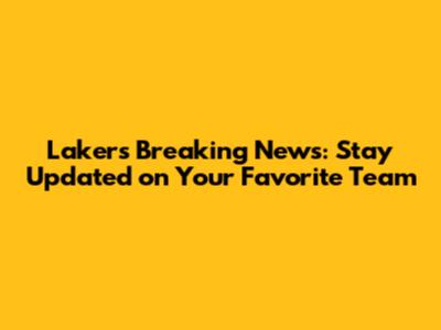 Lakers Breaking News: Stay Updated on Your Favorite Team