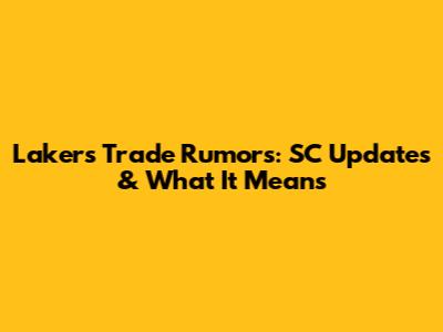 Lakers Trade Rumors: SC Updates & What It Means
