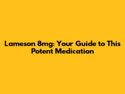 Lameson 8mg: Your Guide to This Potent Medication