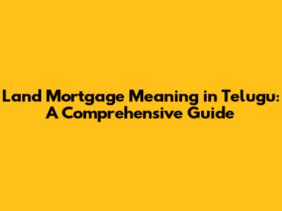 Land Mortgage Meaning in Telugu: A Comprehensive Guide