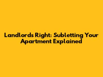 Landlord's Right: Subletting Your Apartment Explained