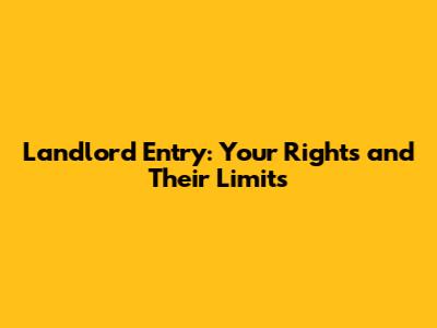Landlord Entry: Your Rights and Their Limits