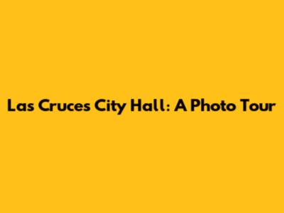 Las Cruces City Hall: A Photo Tour