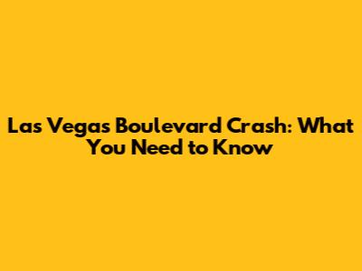 Las Vegas Boulevard Crash: What You Need to Know