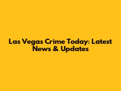 Las Vegas Crime Today: Latest News & Updates
