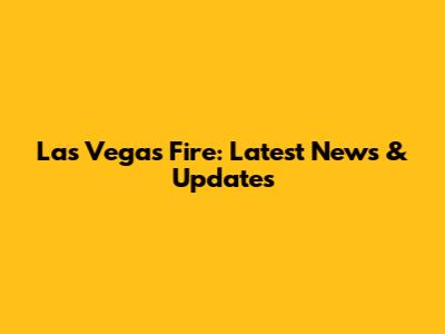 Las Vegas Fire: Latest News & Updates
