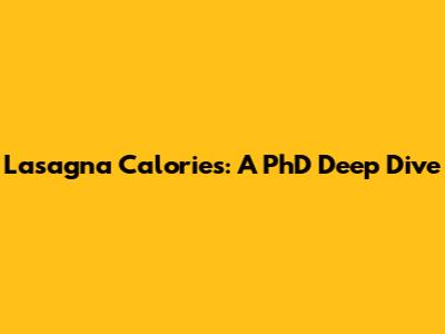 Lasagna Calories: A PhD Deep Dive