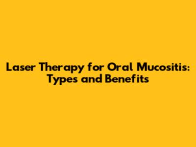 Laser Therapy for Oral Mucositis: Types and Benefits