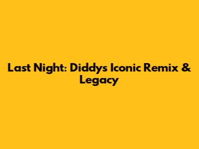 Last Night: Diddy's Iconic Remix & Legacy
