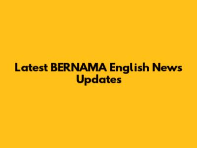 Latest BERNAMA English News Updates